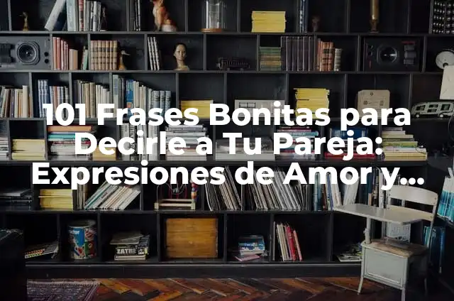 Cosas Bonitas para Decirle a Tu Novia: Frases Románticas y Originales 4 101 Frases Bonitas para Decirle a Tu Pareja: Expresiones de Amor y Afecto