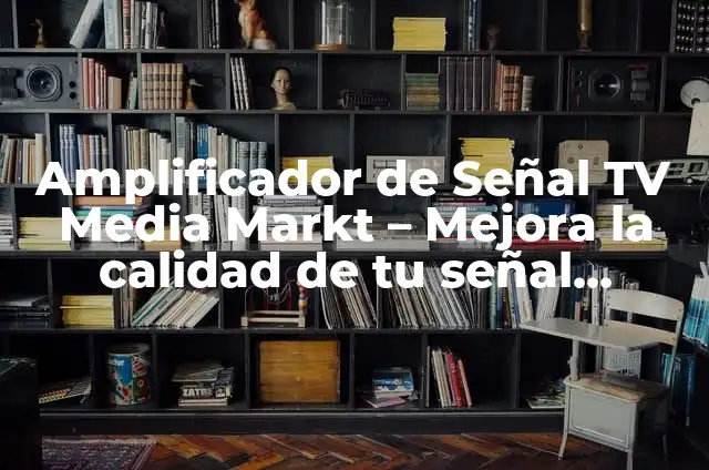 Significados y Áreas de Empresas: Una Guía Completa 3 Amplificador de Señal TV Media Markt – Mejora la calidad de tu señal televisiva