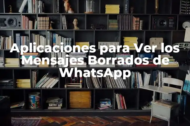 Ver Mensajes Eliminados de WhatsApp: Descubre las Mejores Aplicaciones 7 Aplicaciones para Ver los Mensajes Borrados de WhatsApp