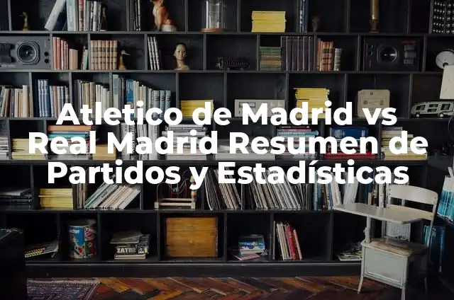 Maccabi Tel Aviv vs Real Madrid: Una Historia de Partidos Épicos 7 Atletico de Madrid vs Real Madrid Resumen de Partidos y Estadísticas