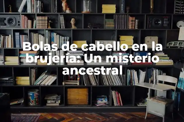 The Witcher 3 Wild Hunt PC: La Experiencia de Juego de Rol Más Completa 6 Bolas de cabello en la brujería: Un misterio ancestral