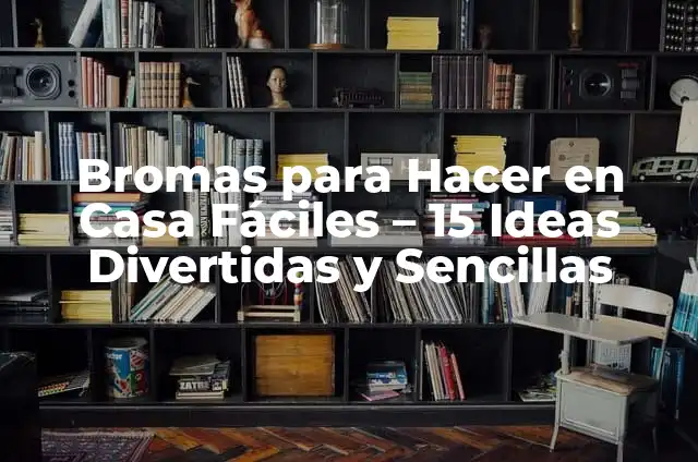 20 Ideas Divertidas de Qué Hacer con Amigos en Casa 8 Bromas para Hacer en Casa Fáciles – 15 Ideas Divertidas y Sencillas