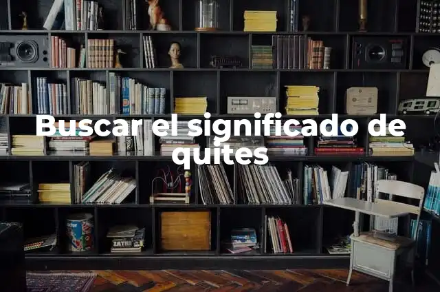 He Comido Demasiado y Me Duele la Barriga: ¿Qué Pasa y Cómo Aliviar el Dolor? 4 Buscar el significado de quites