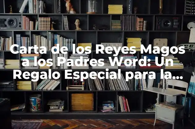 Cómo Hacer una Carta a los Reyes Magos: Guía Completa y Original 8 Carta de los Reyes Magos a los Padres Word: Un Regalo Especial para la Navidad