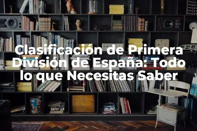 Clasificación de Fútbol de la Primera División: Todo lo que Necesitas Saber 7 Clasificación de Primera División de España: Todo lo que Necesitas Saber