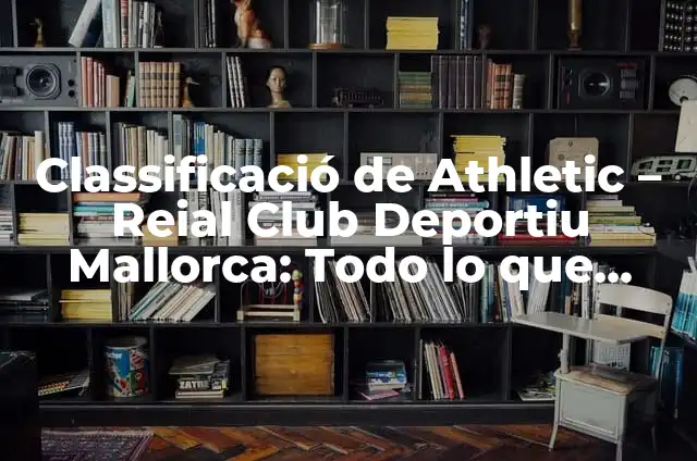 Partits Athletic - Reial Club Deportiu Mallorca: Todo sobre el derbi balear 3 Classificació de Athletic – Reial Club Deportiu Mallorca: Todo lo que Necesitas Saber