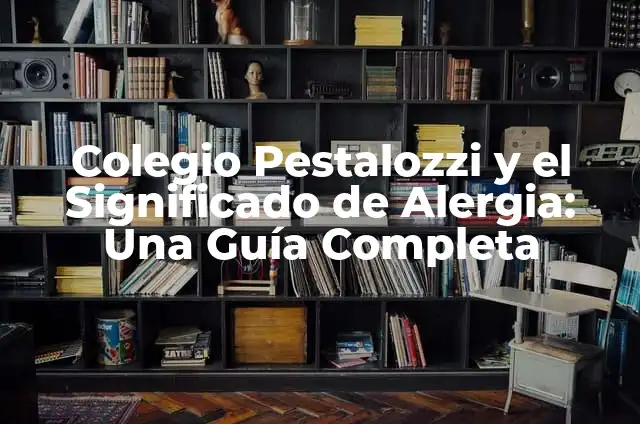 Cómo hacer que no se vean tus amigos en Facebook 6 Colegio Pestalozzi y el Significado de Alergia: Una Guía Completa