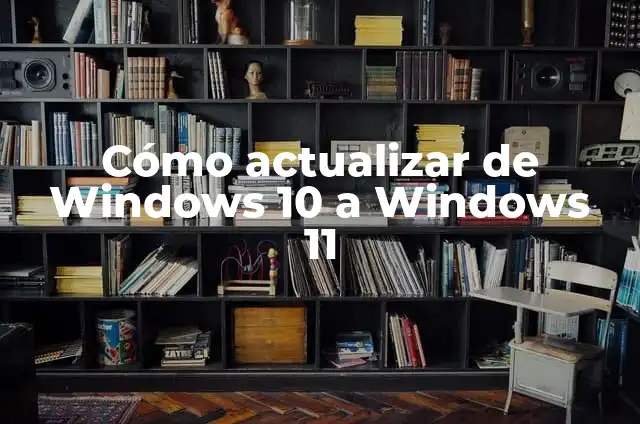 Actualiza Windows 8 a Windows 10: Guía Detallada y Completa 5 Cómo actualizar de Windows 10 a Windows 11