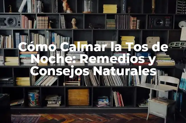 Remedios Naturales para Aliviar la Tos: Lo Mejor que Tomar 5 Cómo Calmar la Tos de Noche: Remedios y Consejos Naturales