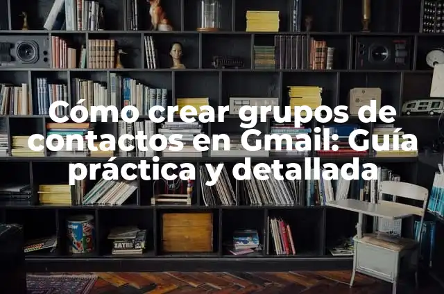 Cómo Crear un Carpeta en Gmail: Una Guía Práctica 3 Cómo crear grupos de contactos en Gmail: Guía práctica y detallada