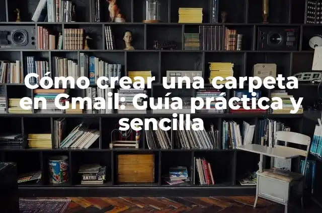 Cómo crear grupos de contactos en Gmail: Guía práctica y detallada 5 Cómo crear una carpeta en Gmail: Guía práctica y sencilla