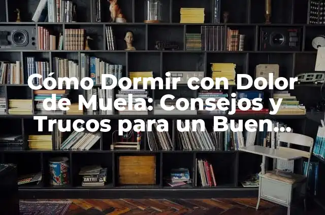 Significados de dolor de pie: Un enfoque integral 5 Cómo Dormir con Dolor de Muela: Consejos y Trucos para un Buen Sueño