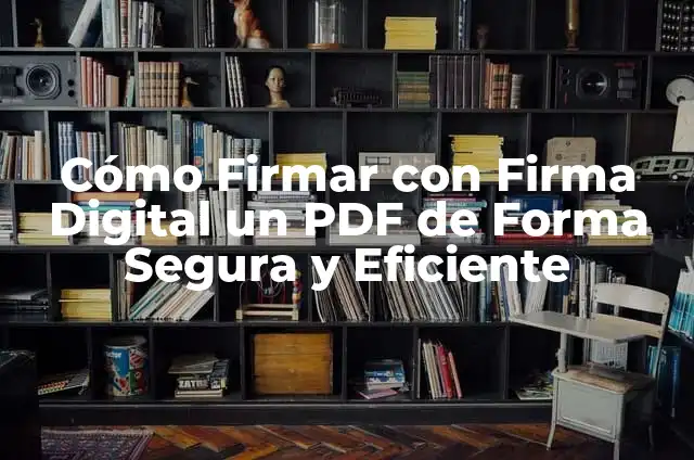 Cómo Firmar con Certificado Digital un PDF de Forma Segura y Fácil 6 Cómo Firmar con Firma Digital un PDF de Forma Segura y Eficiente