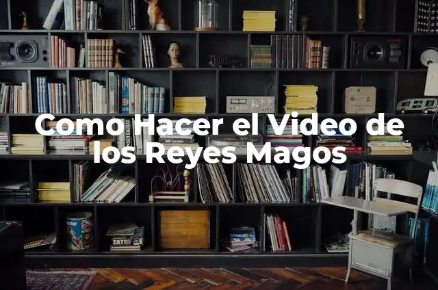 Cómo Hacer una Carta a los Reyes Magos: Guía Completa y Original 3 Como Hacer el Video de los Reyes Magos