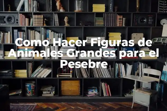 Cómo hacer figuras de limpiapipas 4 Como Hacer Figuras de Animales Grandes para el Pesebre