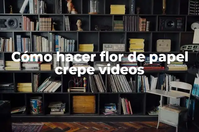 C贸mo hacer las cortinas de papel crepe paso a paso 4 C贸mo hacer flor de papel crepe videos