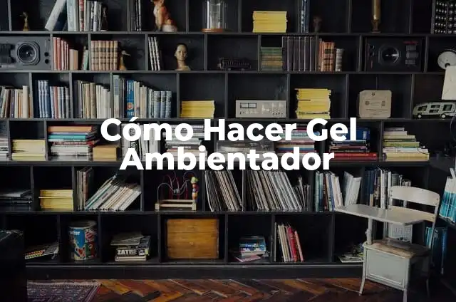Cómo hacer figuras de gel 5 Cómo Hacer Gel Ambientador