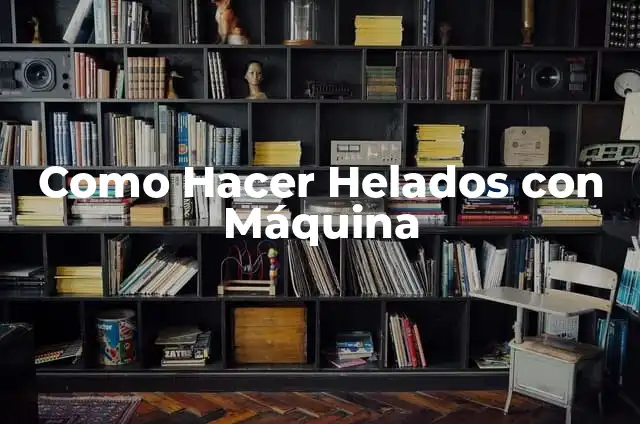 Mejora de una Máquina Significado 7 Como Hacer Helados con Máquina