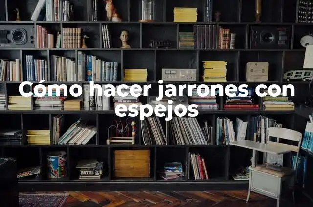 Los significados retóricos de los espejos 4 Cómo hacer jarrones con espejos