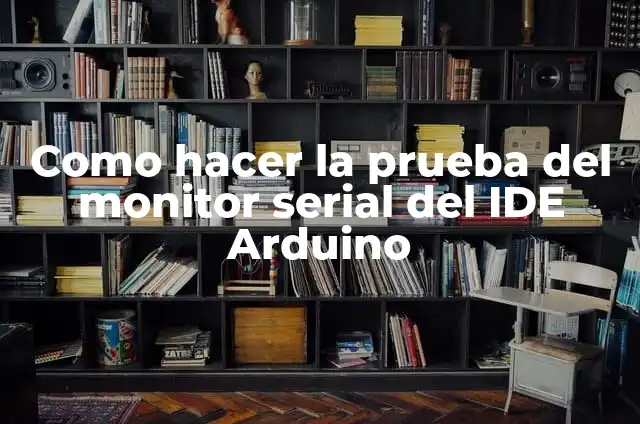 Cómo hacer un brazo robótico con Arduino 3 Como hacer la prueba del monitor serial del IDE Arduino