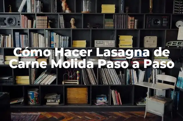 Cómo hacer una hamburguesa casera con carne molida 5 Cómo Hacer Lasagna de Carne Molida Paso a Paso