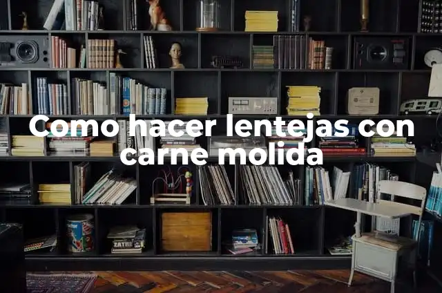 Cómo hacer una hamburguesa casera con carne molida 3 Como hacer lentejas con carne molida