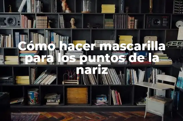 Cómo hacer una mascarilla casera para hidratar el pelo 5 Cómo hacer mascarilla para los puntos de la nariz