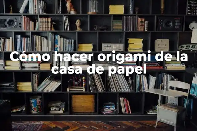 Cómo hacer un osito de origami 3 Cómo hacer origami de la casa de papel