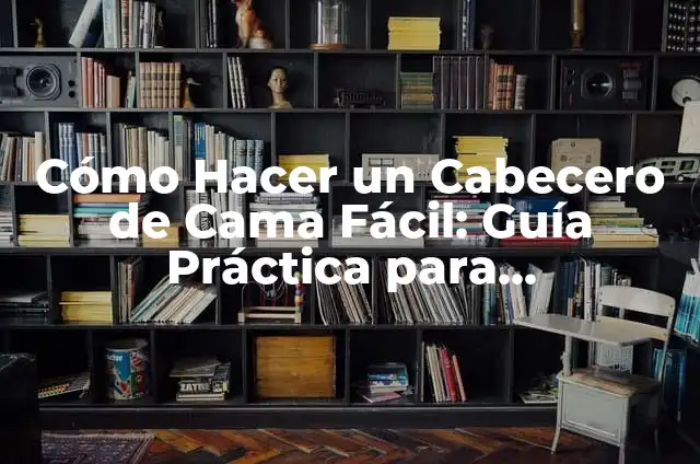 Cómo hacer un banco con un cabecero de cama 7 Cómo Hacer un Cabecero de Cama Fácil: Guía Práctica para Principiantes