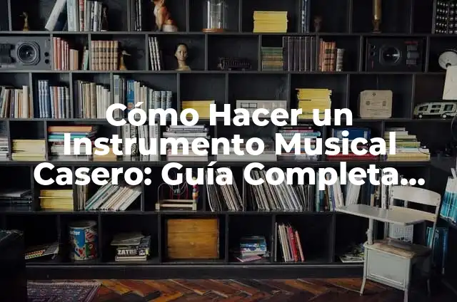 El Significado Etimológico de un Instrumento Médico Esencial 7 Cómo Hacer un Instrumento Musical Casero: Guía Completa para Principiantes