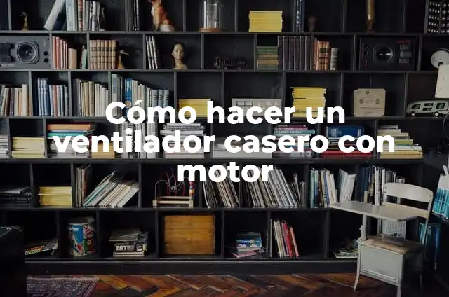 Botones: Todo Sobre Su Función y Diseño 4 Cómo hacer un ventilador casero con motor