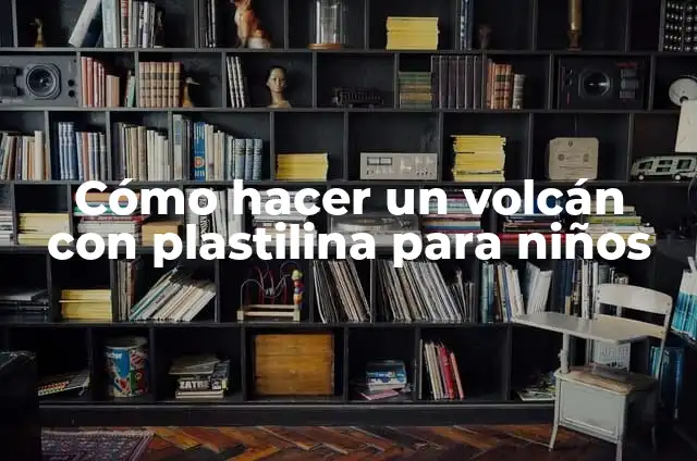 C贸mo hacer un oido con plastilina 3 C贸mo hacer un volc谩n con plastilina para ni帽os