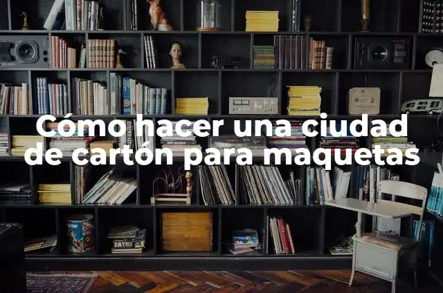 C贸mo hacer flores para maquetas 3 C贸mo hacer una ciudad de cart贸n para maquetas
