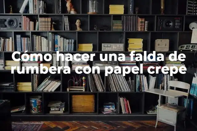 C贸mo hacer las cortinas de papel crepe paso a paso 3 C贸mo hacer una falda de rumbera con papel crepe