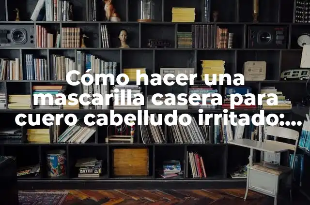 Cómo hacer una mascarilla casera para hidratar el pelo 6 Cómo hacer una mascarilla casera para cuero cabelludo irritado: Remedios naturales para aliviar la irritación