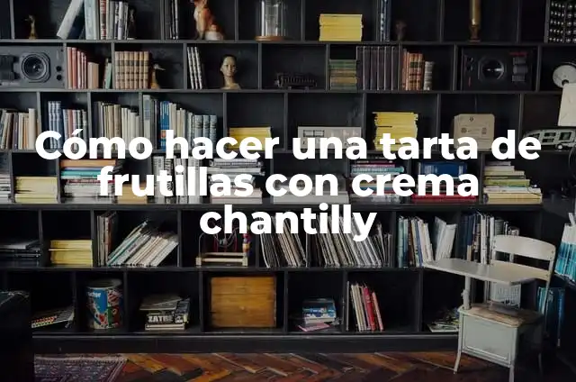 ¿Cuánto Dura una Historia de Ig? Análisis y Consejos 3 Cómo hacer una tarta de frutillas con crema chantilly
