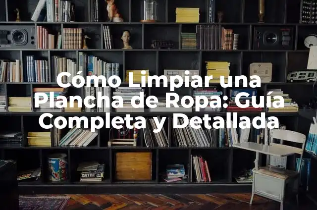 Cómo hacer caja de luz para serigrafía 7 Cómo Limpiar una Plancha de Ropa: Guía Completa y Detallada