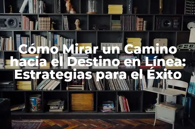 Un Camino hacia el Destino Capítulo Final: Guía sobre el Proceso de Cierre de la Vida 3 Cómo Mirar un Camino hacia el Destino en Línea: Estrategias para el Éxito