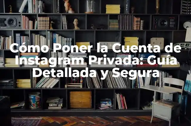 Cómo Poner Mi Cuenta Privada en Facebook: Una Guía Detallada 5 Cómo Poner la Cuenta de Instagram Privada: Guía Detallada y Segura