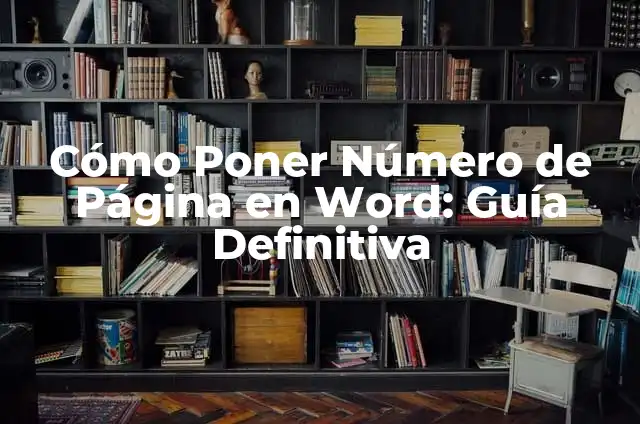 ¿Qué es y para qué sirve Microsoft Word? 6 Cómo Poner Número de Página en Word: Guía Definitiva