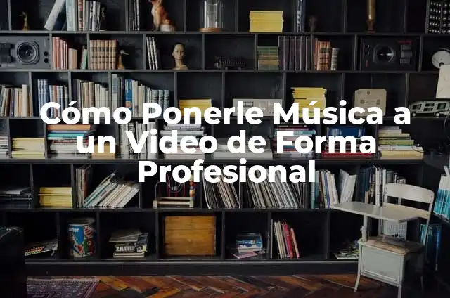 Contacto de Gestión Significado 7 Cómo Ponerle Música a un Video de Forma Profesional