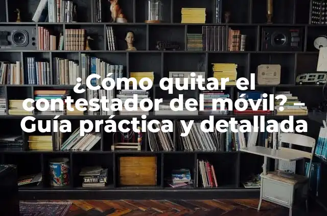¿Cómo quitar el contestador del móvil? - Guía práctica y detallada