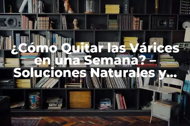 ¿Qué Hacer para Quitar la Tos: Soluciones Efectivas y Remedios Naturales? 8 ¿Cómo Quitar las Várices en una Semana? – Soluciones Naturales y Efectivas