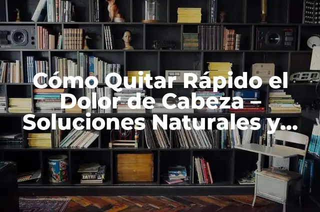 ¿Qué Hacer para Quitar la Tos: Soluciones Efectivas y Remedios Naturales? 3 Cómo Quitar Rápido el Dolor de Cabeza – Soluciones Naturales y Efectivas
