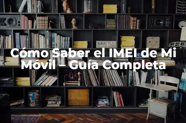 Cómo Ver el IMEI del Teléfono: Guía Detallada y Completa 7 Cómo Saber el IMEI de Mi Móvil – Guía Completa