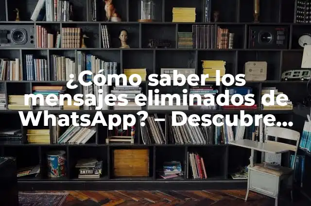 Ver Mensajes Eliminados de WhatsApp: Descubre las Mejores Aplicaciones 5 ¿Cómo saber los mensajes eliminados de WhatsApp? – Descubre la verdad