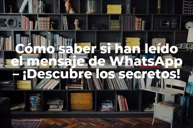 Cómo saber si han leído un correo electrónico: Guía completa 8 Cómo saber si han leído el mensaje de WhatsApp – ¡Descubre los secretos!