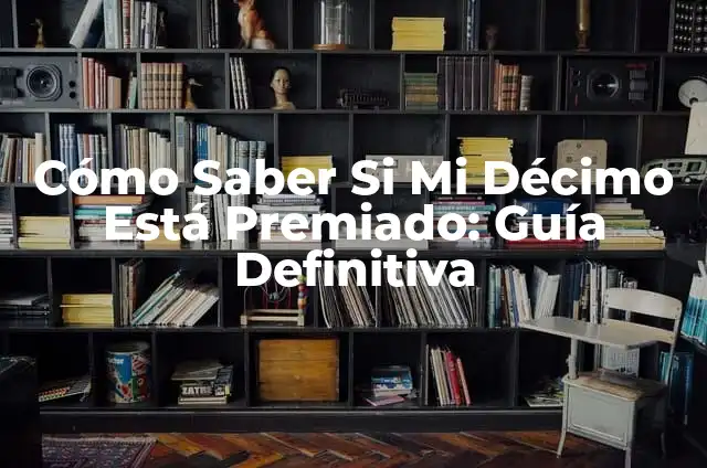 Comprobar Décimo Lotería Nacional de Navidad: Guía Completa y Actualizada 4 Cómo Saber Si Mi Décimo Está Premiado: Guía Definitiva