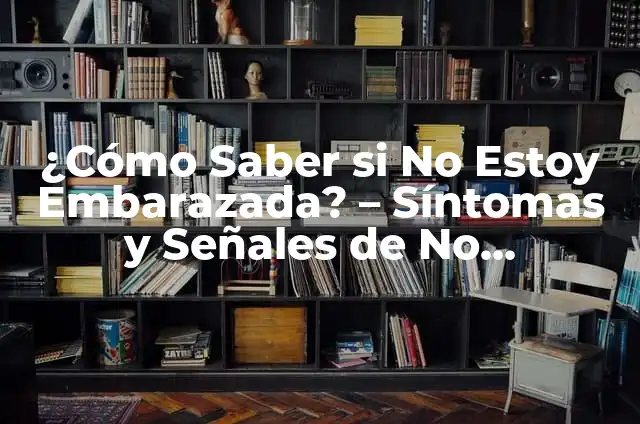 Cómo Tocarme el Vientre y Saber si Estoy Embarazada: Guía Detallada 3 ¿Cómo Saber si No Estoy Embarazada? – Síntomas y Señales de No Embarazo