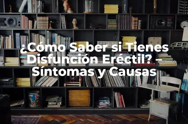 Por qué no se me empalma: Guía completa para superar la disfunción eréctil 7 ¿Cómo Saber si Tienes Disfunción Eréctil? – Síntomas y Causas